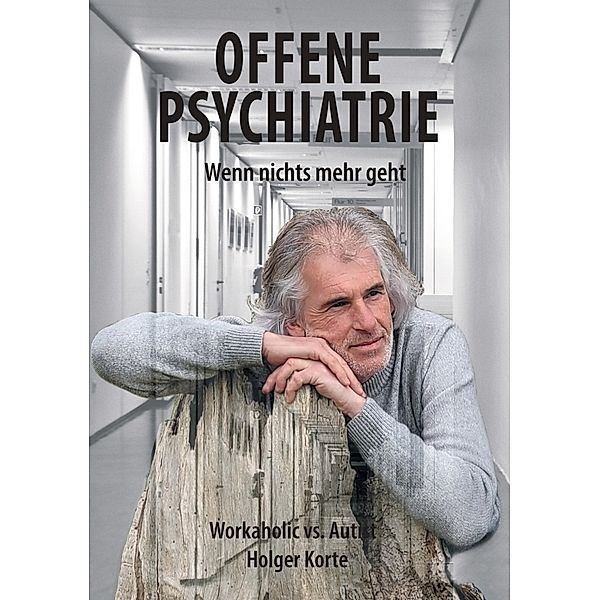 Offene Psychiatrie - Wenn nichts mehr geht, Holger Korte