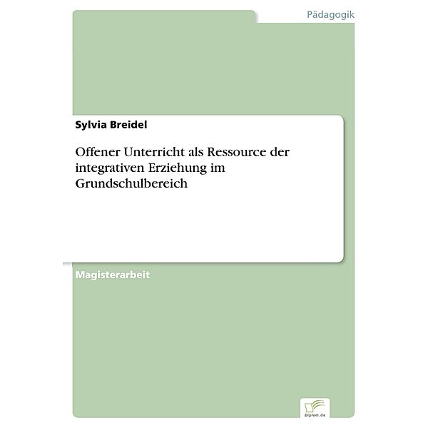 Offener Unterricht als Ressource der integrativen Erziehung im Grundschulbereich, Sylvia Breidel