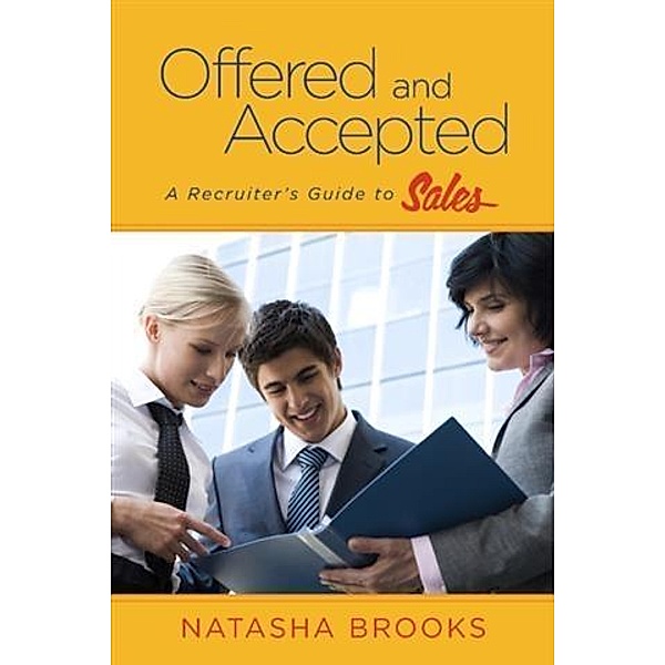 Offered and Accepted: A Recruiter's Guide to Sales, Natasha Brooks