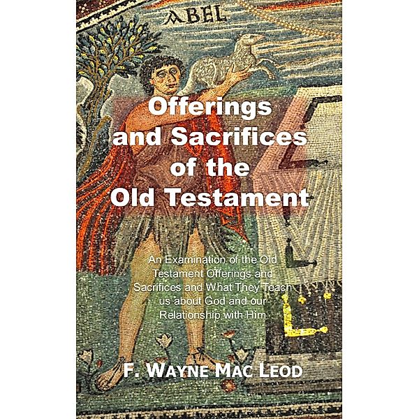 Offerings and Sacrifices of the Old Testament, F. Wayne Mac Leod