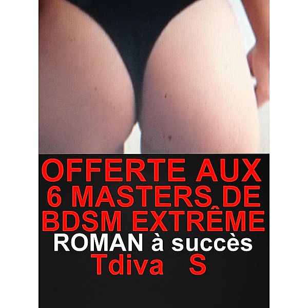 Offerte Aux 6 Masters De Bdsm Extrême, Tdiva S