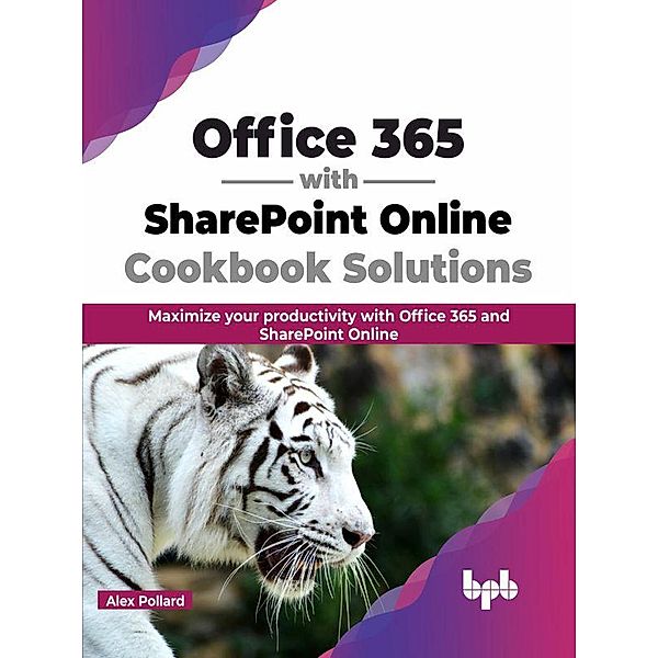 Office 365 with SharePoint Online Cookbook Solutions: Maximize your productivity with Office 365 and SharePoint Online (English Edition), Alex Pollard