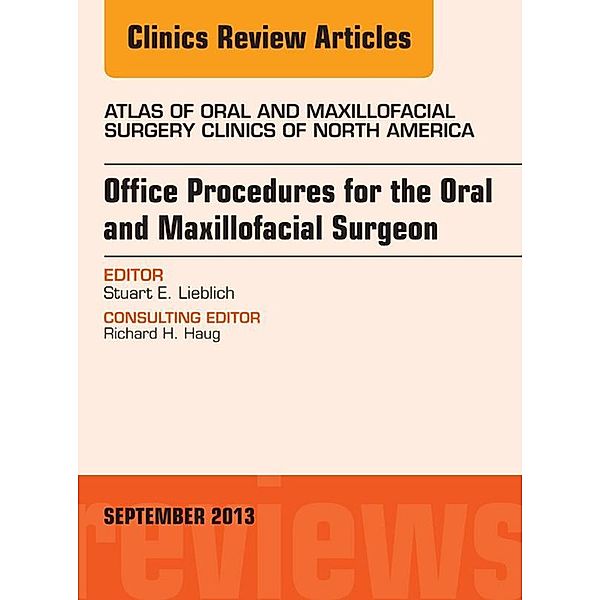 Office Procedures for the Oral and Maxillofacial Surgeon, An Issue of Atlas of the Oral and Maxillofacial Surgery Clinics, Stewart E. Lieblich