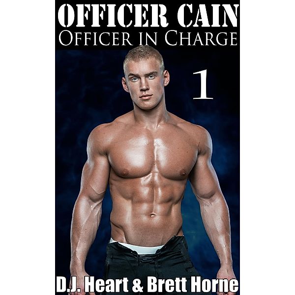 Officer Cain: Officer in Charge (Officer Cain, #1), Brett Horne, D.J. Heart