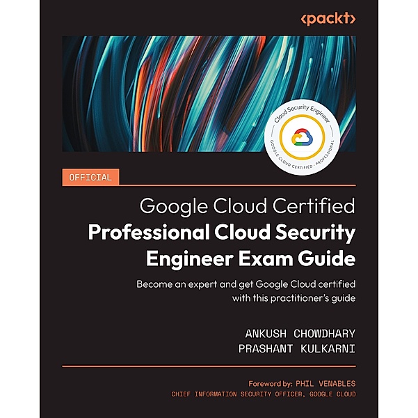 Official Google Cloud Certified Professional Cloud Security Engineer Exam Guide, Ankush Chowdhary, Prashant Kulkarni