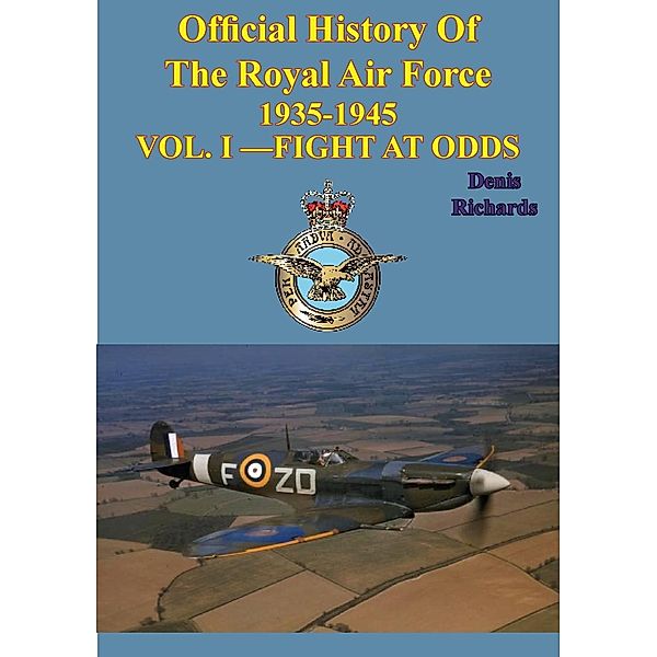 Official History of the Royal Air Force 1935-1945 - Vol. I -Fight at Odds [Illustrated Edition], Denis Richards