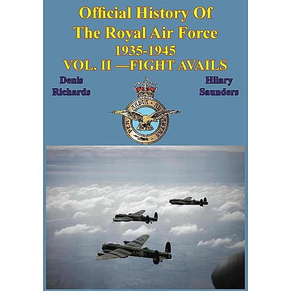 Official History of the Royal Air Force 1935-1945 - Vol. II -Fight Avails [Illustrated Edition], Denis Richards