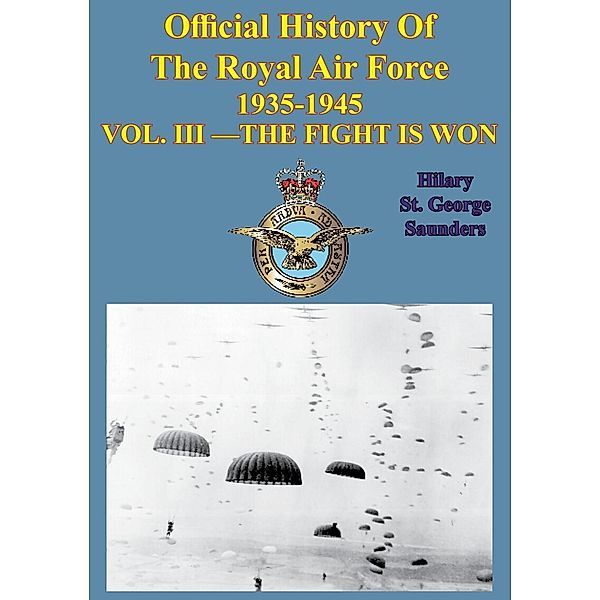 Official History of the Royal Air Force 1935-1945 - Vol. III -Fight is Won[Illustrated Edition], Hilary Saunders