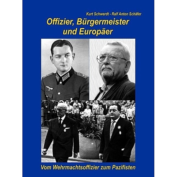 Offizier, Bürgermeister und Europäer, Kurt Schwerdt, Ralf A. Schäfer