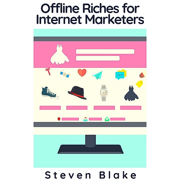 Offline Riches for Internet Marketers, Steven Blake