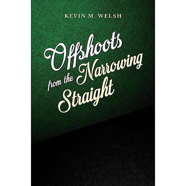 Offshoots From The Narrowing Straight / BookVenture Publishing LLC, Kevin M Welsh