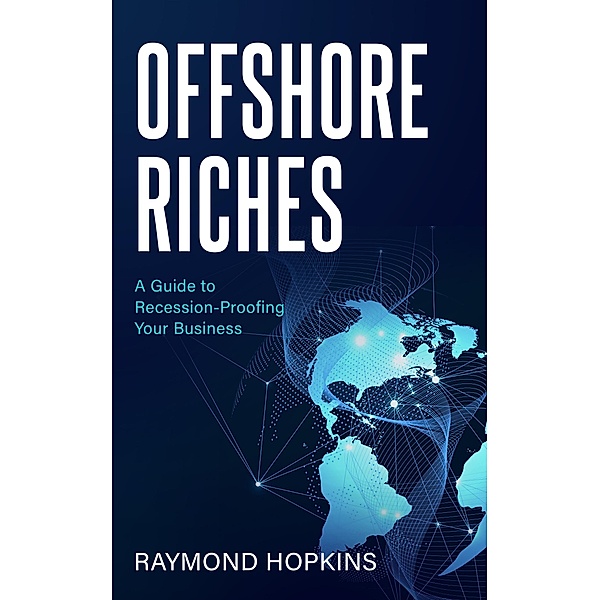 Offshore Riches, A Guide to Recession-proofing Your Business, Raymond Hopkins