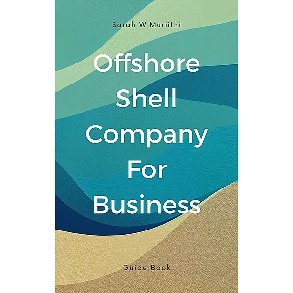 Offshore Shell Company For Business (1, #1) / 1, Sarah W Muriithi