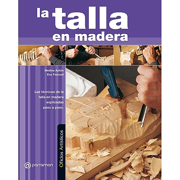 Oficios Artísticos. La talla en madera / Oficios Artísticos, Medina Ayllón, Eva Pascual