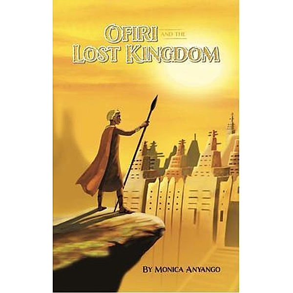 Ofiri and the lost Kingdom / Monica Okullo, Monica Anyango