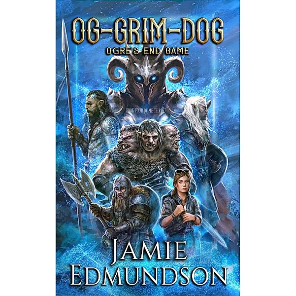 Og-Grim-Dog: Ogre's End Game (Me Three, #4) / Me Three, Jamie Edmundson
