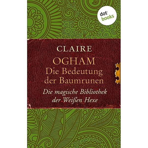 Ogham: Die Bedeutung der Baumrunen / Die magische Bibliothek der Weißen Hexe Bd.2, Claire