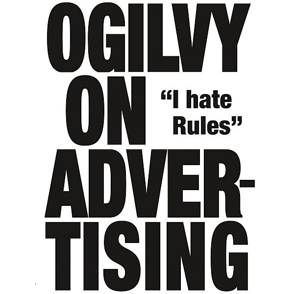 Ogilvy on Advertising: I Hate Rules, David Ogilvy