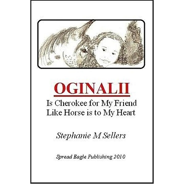 OGINALII, is Cherokee for My Friend Like Horse is to My Heart / Stephanie M Sellers, Stephanie M Sellers