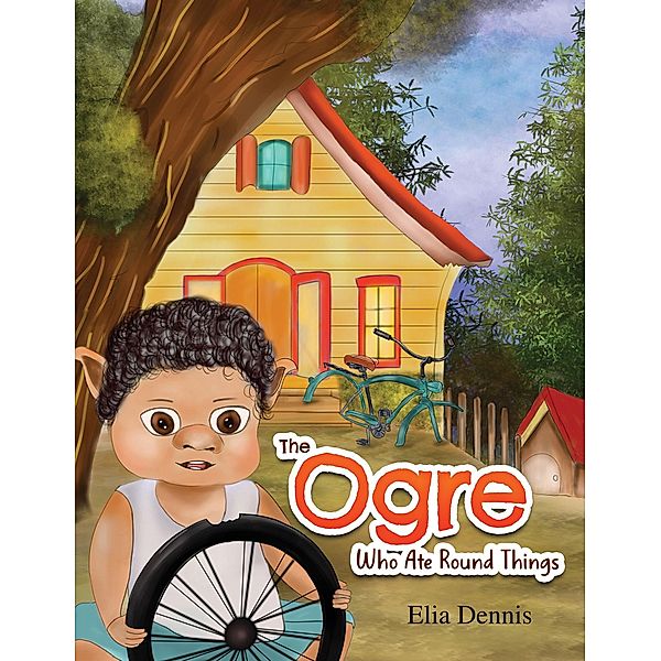 Ogre Who Ate Round Things / Austin Macauley Publishers, Elia Dennis
