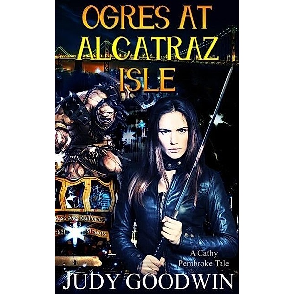 Ogres at Alcatraz Isle (Cathy Pembroke Tales, #2) / Cathy Pembroke Tales, Judy Goodwin