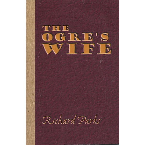 Ogre's Wife: Fairy Tales for Grownups / Richard Parks, Richard Parks