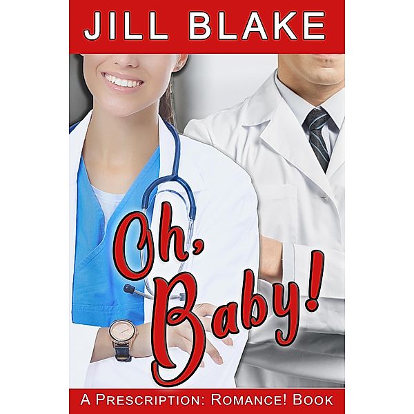 Oh, Baby! (A Prescription: Romance! Book) / A Prescription: Romance! Book, Jill Blake