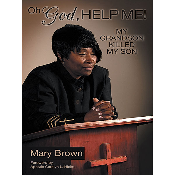 Oh God, Help Me! My Grandson Killed My Son, Mary Brown