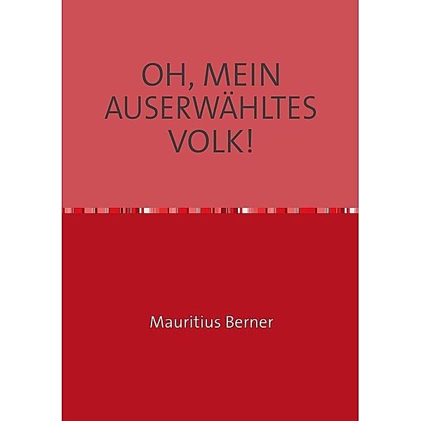 OH, MEIN AUSERWÄHLTES VOLK!, Mauritius Berner