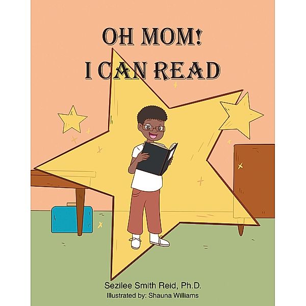 Oh Mom! I Can Read, Sezilee Smith Reid Ph. D