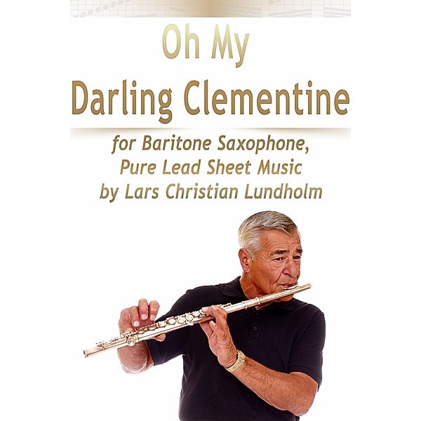 Oh My Darling Clementine for Baritone Saxophone, Pure Lead Sheet Music by Lars Christian Lundholm, Lars Christian Lundholm