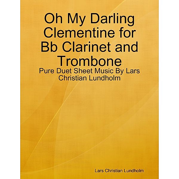 Oh My Darling Clementine for Bb Clarinet and Trombone - Pure Duet Sheet Music By Lars Christian Lundholm, Lars Christian Lundholm