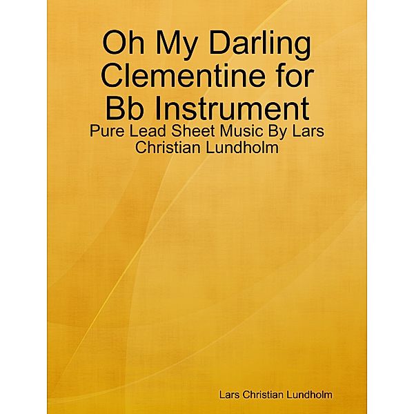 Oh My Darling Clementine for Bb Instrument - Pure Lead Sheet Music By Lars Christian Lundholm, Lars Christian Lundholm