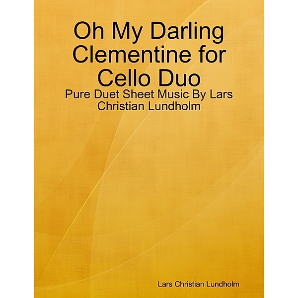 Oh My Darling Clementine for Cello Duo - Pure Duet Sheet Music By Lars Christian Lundholm, Lars Christian Lundholm