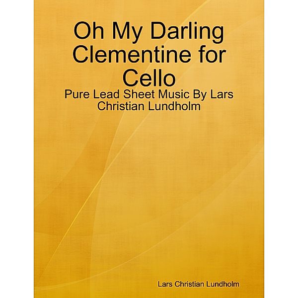 Oh My Darling Clementine for Cello - Pure Lead Sheet Music By Lars Christian Lundholm, Lars Christian Lundholm