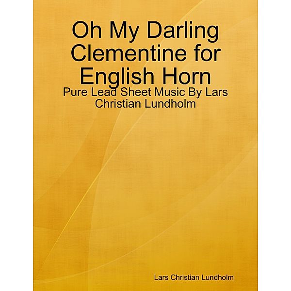 Oh My Darling Clementine for English Horn - Pure Lead Sheet Music By Lars Christian Lundholm, Lars Christian Lundholm
