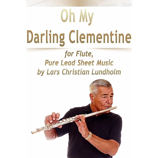 Oh My Darling Clementine for Flute, Pure Lead Sheet Music by Lars Christian Lundholm, Lars Christian Lundholm
