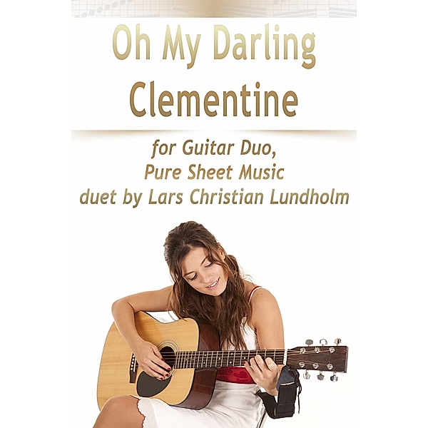 Oh My Darling Clementine for Guitar Duo, Pure Sheet Music duet by Lars Christian Lundholm, Lars Christian Lundholm