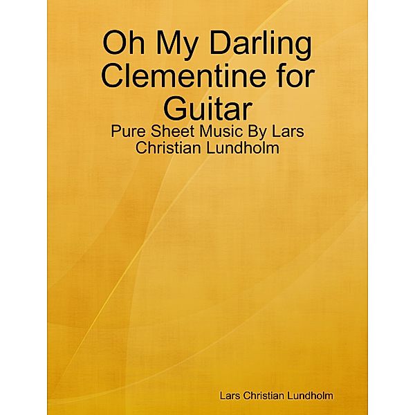 Oh My Darling Clementine for Guitar - Pure Sheet Music By Lars Christian Lundholm, Lars Christian Lundholm