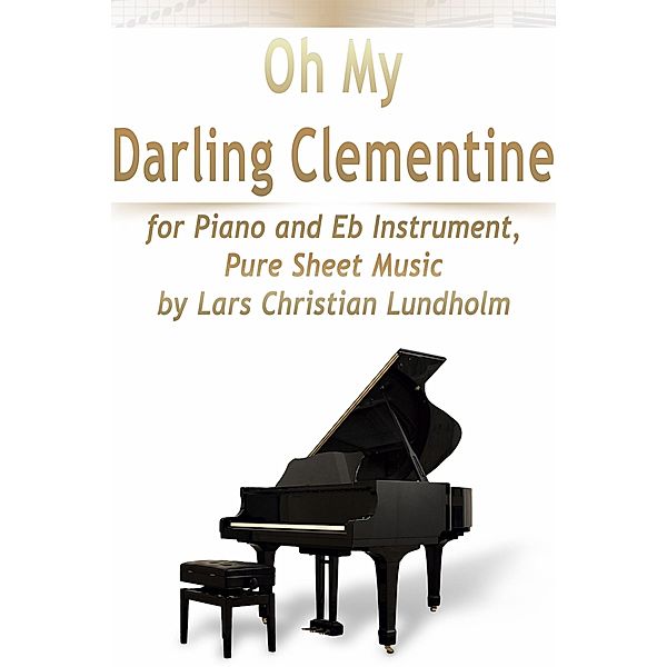 Oh My Darling Clementine for Piano and Eb Instrument, Pure Sheet Music by Lars Christian Lundholm, Lars Christian Lundholm