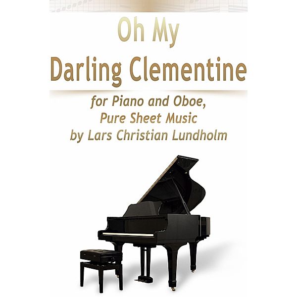 Oh My Darling Clementine for Piano and Oboe, Pure Sheet Music by Lars Christian Lundholm, Lars Christian Lundholm