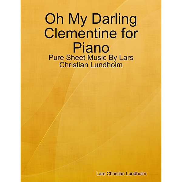 Oh My Darling Clementine for Piano - Pure Sheet Music By Lars Christian Lundholm, Lars Christian Lundholm