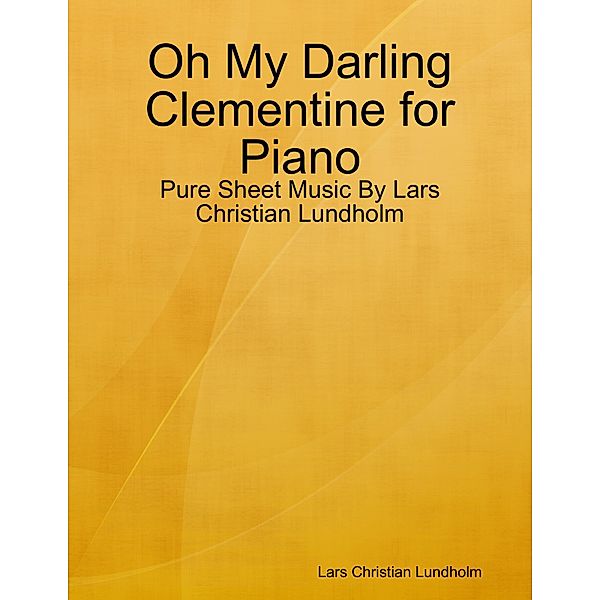 Oh My Darling Clementine for Piano - Pure Sheet Music By Lars Christian Lundholm, Lars Christian Lundholm
