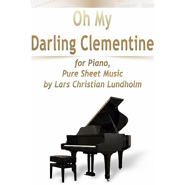 Oh My Darling Clementine for Piano, Pure Sheet Music by Lars Christian Lundholm, Lars Christian Lundholm