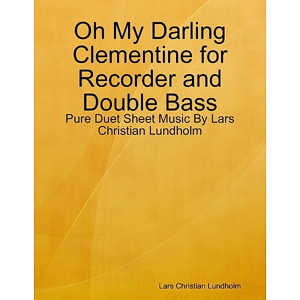 Oh My Darling Clementine for Recorder and Double Bass - Pure Duet Sheet Music By Lars Christian Lundholm, Lars Christian Lundholm