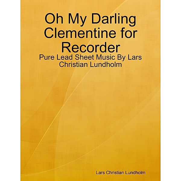 Oh My Darling Clementine for Recorder - Pure Lead Sheet Music By Lars Christian Lundholm, Lars Christian Lundholm