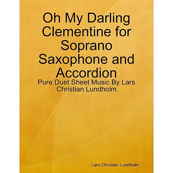 Oh My Darling Clementine for Soprano Saxophone and Accordion - Pure Duet Sheet Music By Lars Christian Lundholm, Lars Christian Lundholm