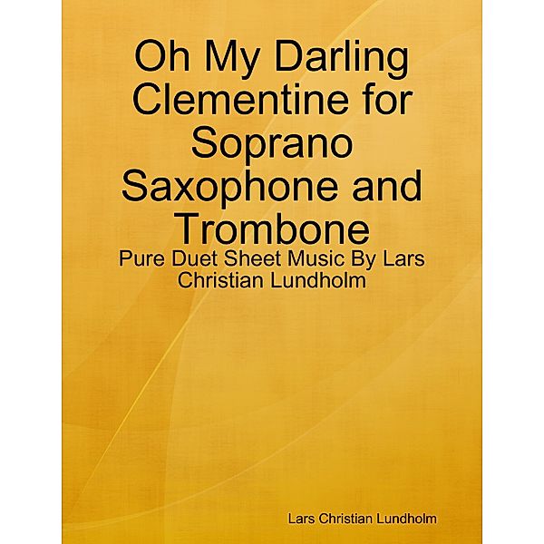 Oh My Darling Clementine for Soprano Saxophone and Trombone - Pure Duet Sheet Music By Lars Christian Lundholm, Lars Christian Lundholm