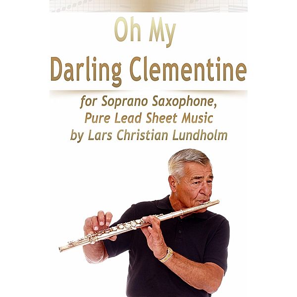 Oh My Darling Clementine for Soprano Saxophone, Pure Lead Sheet Music by Lars Christian Lundholm, Lars Christian Lundholm