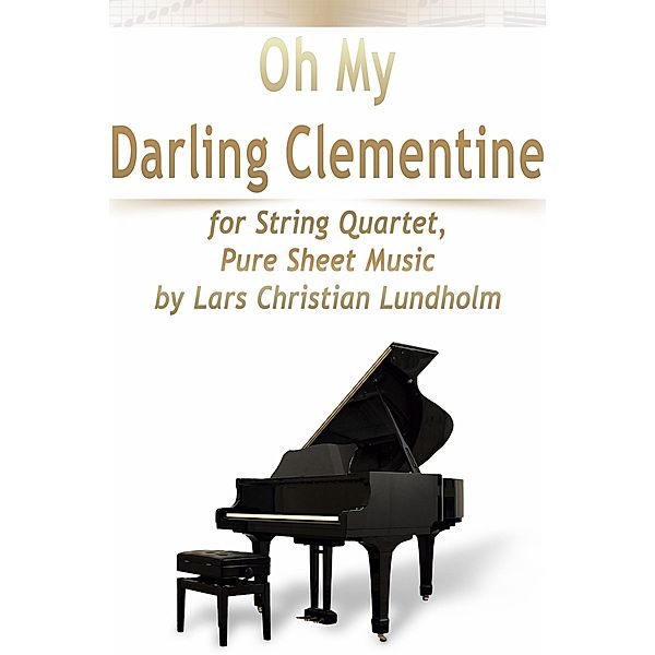 Oh My Darling Clementine for String Quartet, Pure Sheet Music by Lars Christian Lundholm, Lars Christian Lundholm